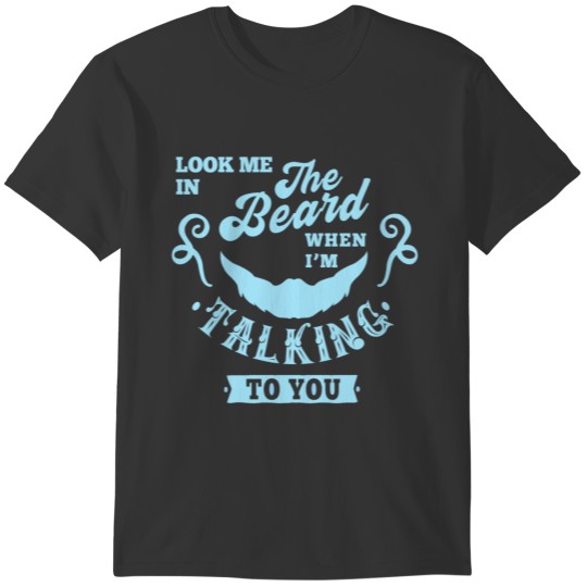 Look me in The Beard when i'm TALKING to law T-shirt