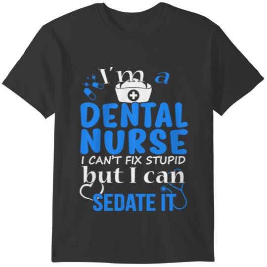 i'm a dental nurse I can't fix stupid funny tshirt T-shirt