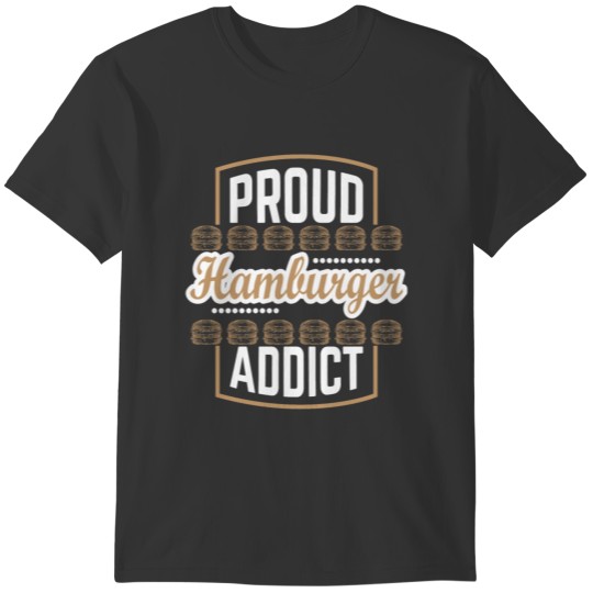Burger - Proud Hamburger addict T-shirt