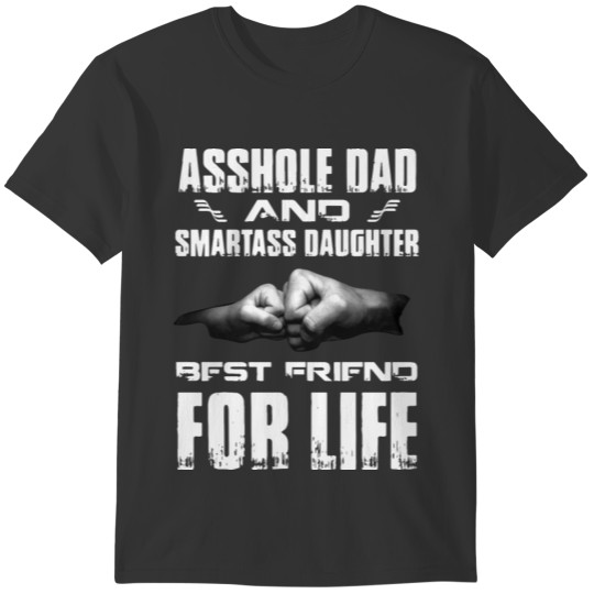 asshole dad and smartass daughter best friend for T-shirt