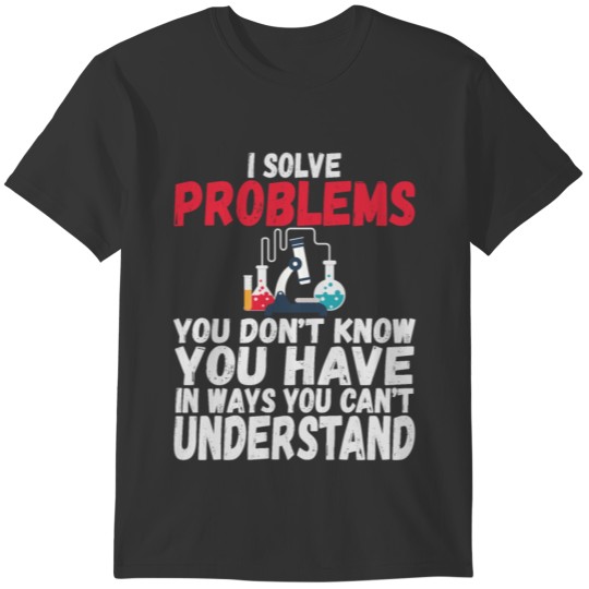 I Solve Problems You Don't Know You Have T-shirt