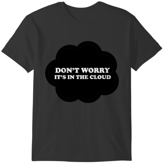 Dont Worry Its In The Cloud Meme Black Version Uni T-shirt
