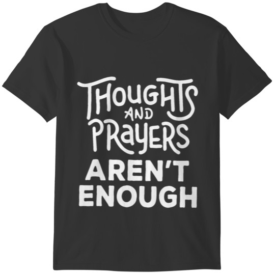 Thoughts And Prayers Are Not Enough T-shirt