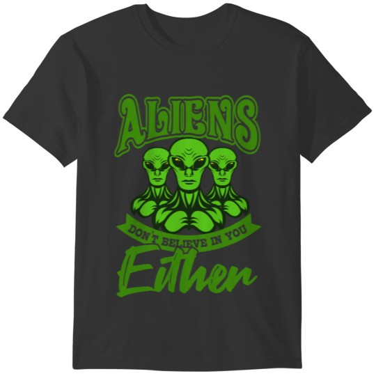 Alien Do Not Believe Extraterrestrial Alien Gift T-shirt