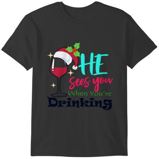 He Sees You When Your Drinking Christmas Wine T-shirt
