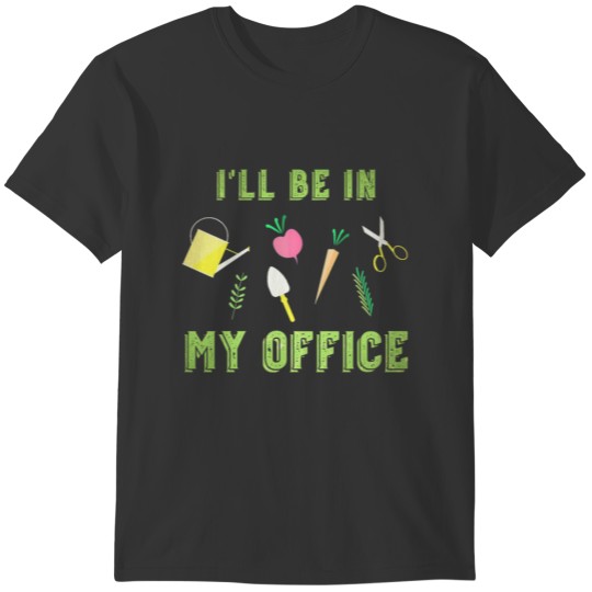 I'll be in my office garden funny garden T-shirt