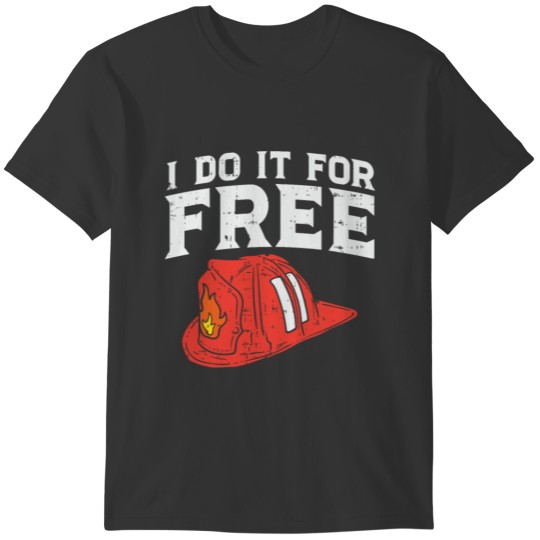 Volunteer Firefighter, I Do It For Free T-shirt