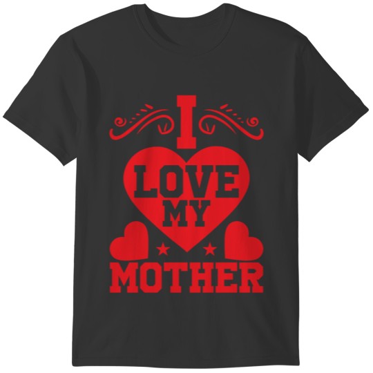 I LOVE MY MOTHER T-shirt