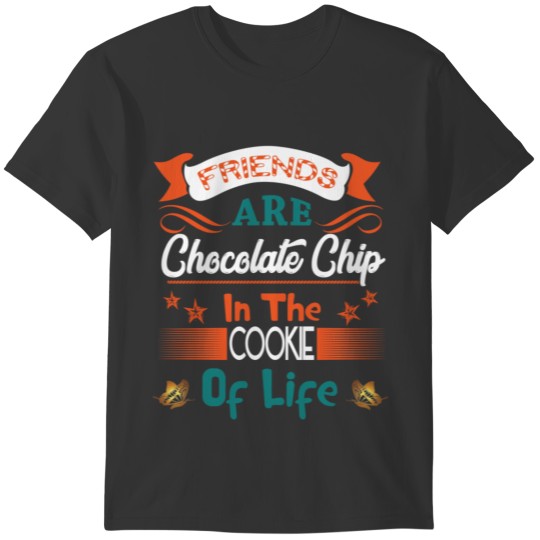 Friends are chocolate chip in the cookie of life T-shirt