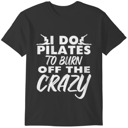 Pilates Burn Off The Crazy Funny Pilates Gift T-shirt