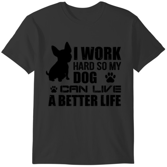 i work hard so my dog have a better life T-shirt