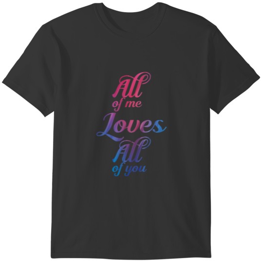 all of me loves all of you T-shirt