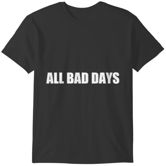 All Bad Days - Demotivational Designs T-shirt