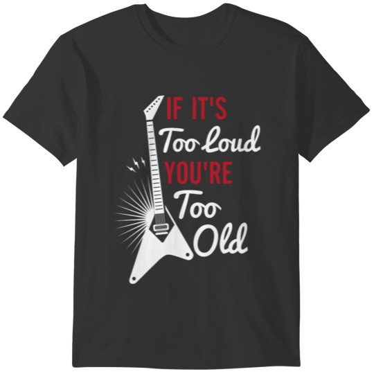 Bass Player Gift - If It's Too Loud You're Too Old T-shirt
