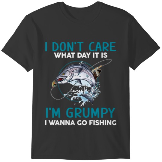 I m Grumpy I Wanna Go Fishing T-shirt
