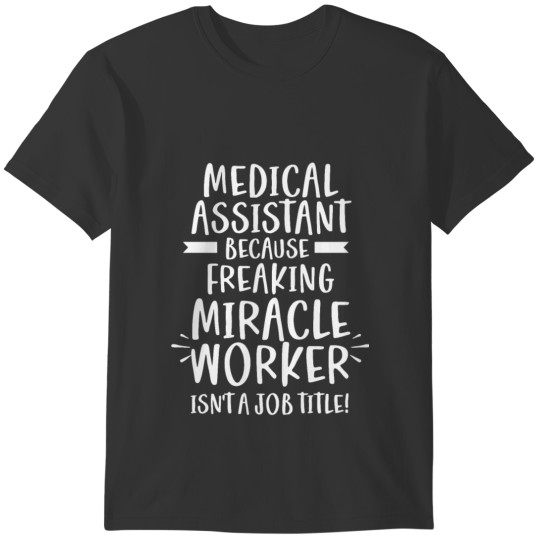 Medical Assistant Because Miracle Worker Job Title T-shirt