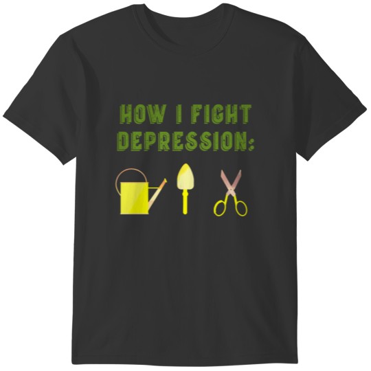 How i fight depression funny Garden plants T-shirt