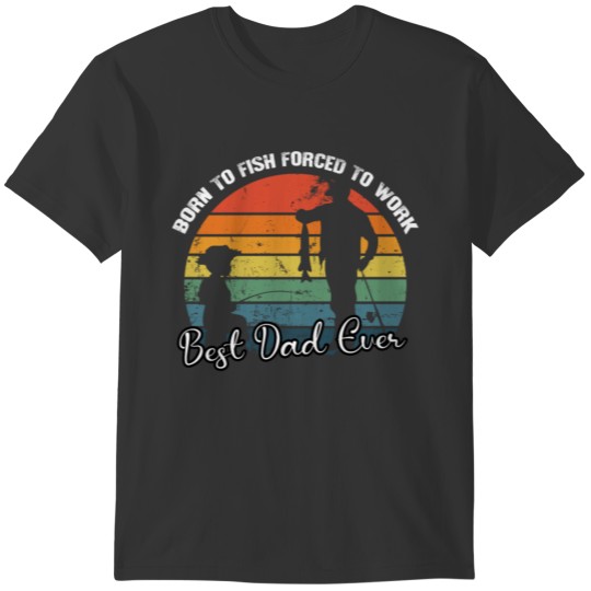 Bor In Fish Forced To Work Best Dad Ever T-shirt