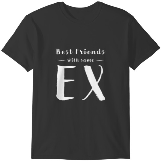 Best Friends with the same Ex T-shirt
