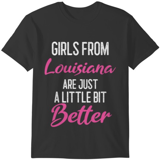 Girls From Louisiana Are Little Bit Better T-shirt
