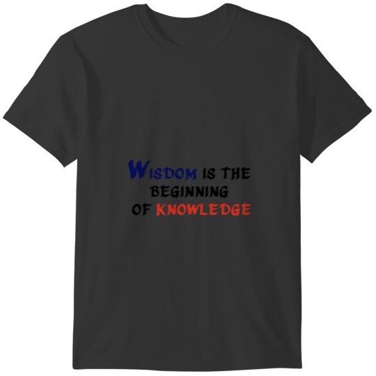 Wisdom is the beginning of knowledge. T-shirt
