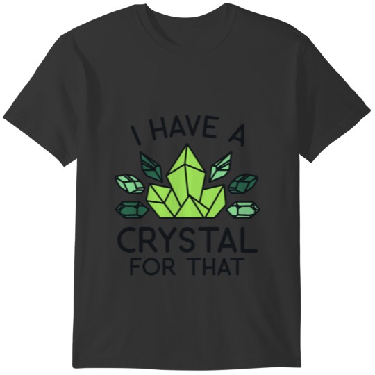 Crystal - I Have a Crystal for That T-shirt