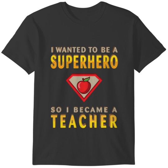 I Wanted To Be a Superhero so I Became a Teacher T-shirt