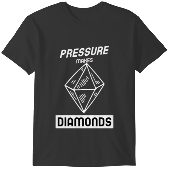 Pressure Makes Diamonds Quote T-shirt