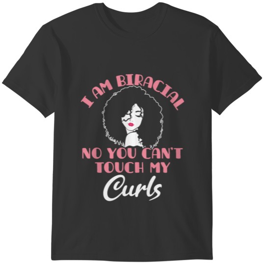I Am Biracial No You Can't Touch My Curls T-shirt