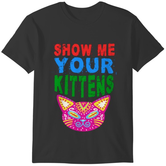 show Me your kittens T-shirt