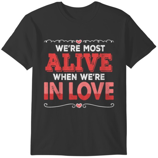 We're most alive when we are in love T-shirt