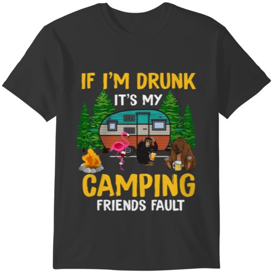 If I m Drunk It s My Camping Friend Fault T-shirt