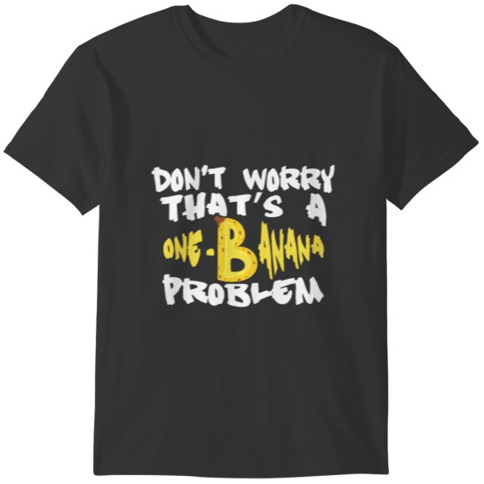 No problem. Don't worry. That's One Banana Problem T-shirt