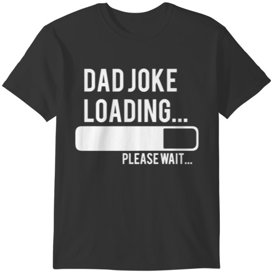 Dad Joke Loading Please Wait T-shirt