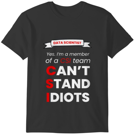 I CAN'T STAND IDIOT - DATA SCIENTIST T-shirt