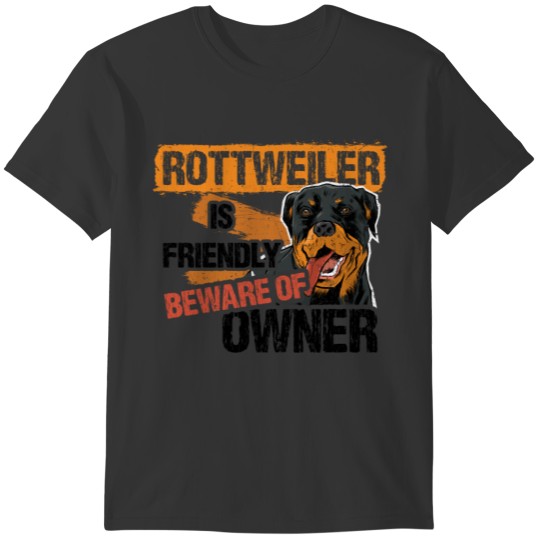Rottweiler Dog is Friendly Beware of Dog-Owner Dog T-shirt