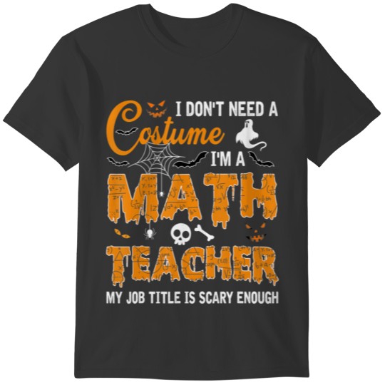 I Don Need A Costume I m A Math Teacher halloween T-shirt