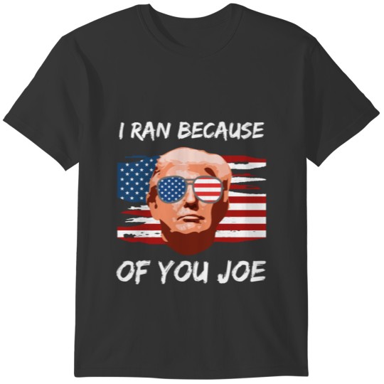 Trump Debate 2020 I Ran Because Of You Joe Biden T-shirt
