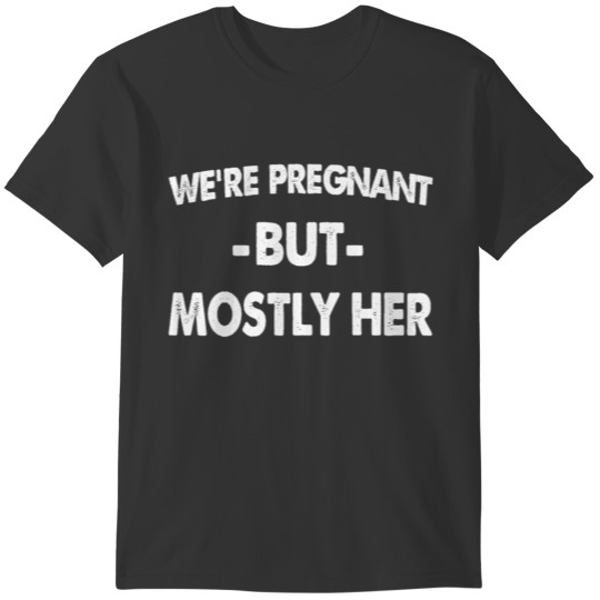 Exciting Maternity We're Pregnant But Mostly Her F T-shirt
