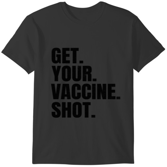 Vaccinated - Get Your Vaccine Shot - Vaccine - T-shirt