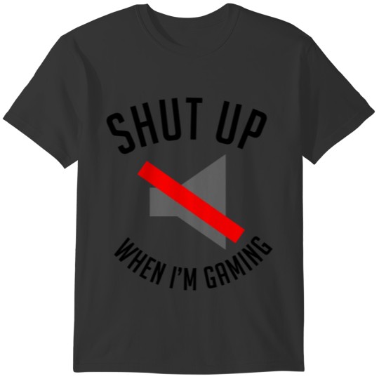 Shut Up When I'm Gaming T-shirt