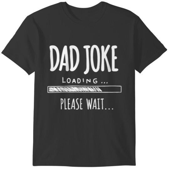 Dad Joke Loading Please Wait Daddy Father Humor T-shirt