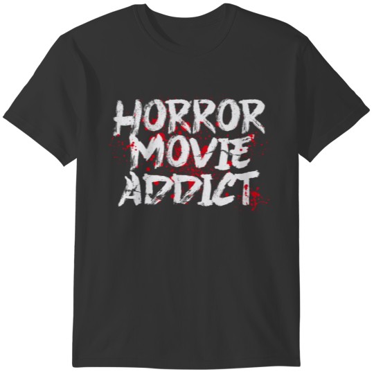 Horror Movie Addict - Horror Movie Fan T-shirt