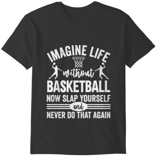 Imagine Life Without Basketball T-shirt