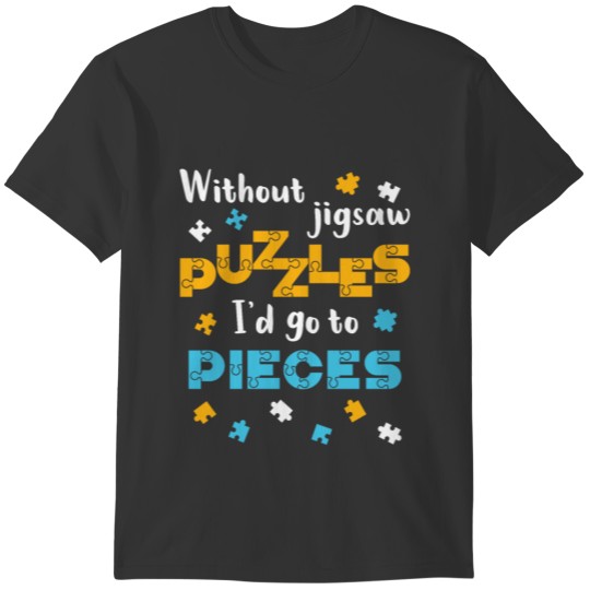 Puzzle Lover Without Jigsaw Puzzles Go to Pieces T-shirt