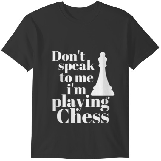 Don't speak to me i'm playing chess, game shirts T-shirt
