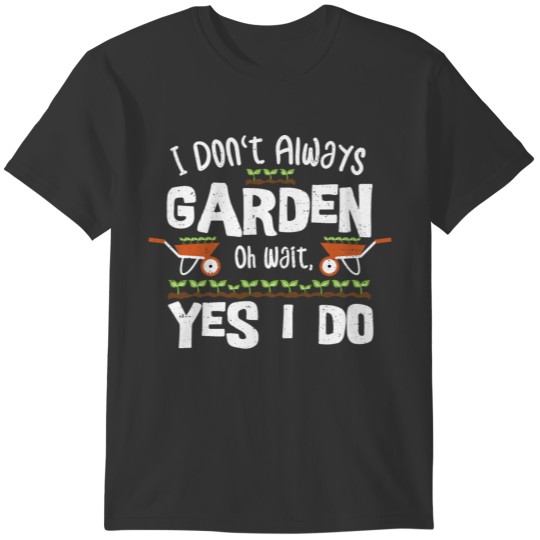I Don't Always Garden - Garden T-shirt