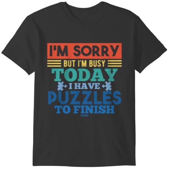 I'm Sorry I'm But I Have Busy puzzles To Finish T-shirt