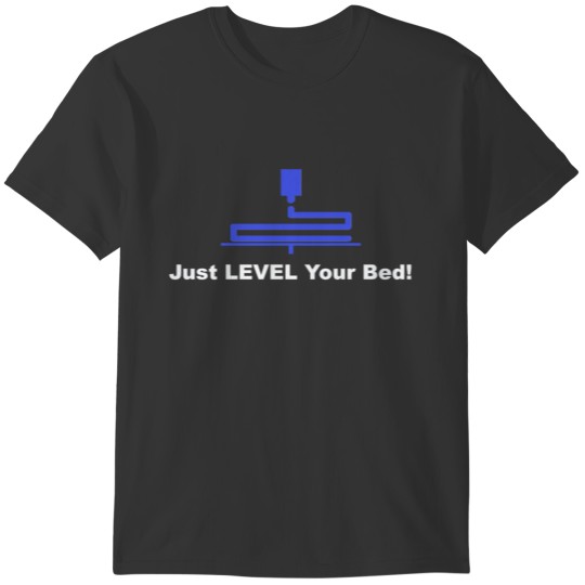 3D printing insider just level your bed design T-shirt