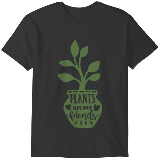 Plants are my friends T-shirt